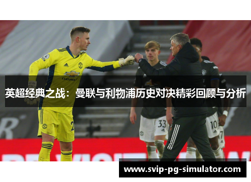 英超经典之战：曼联与利物浦历史对决精彩回顾与分析
